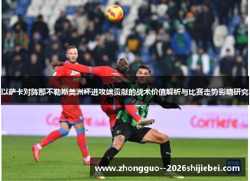 以萨卡对阵那不勒斯美洲杯进攻端贡献的战术价值解析与比赛走势影响研究