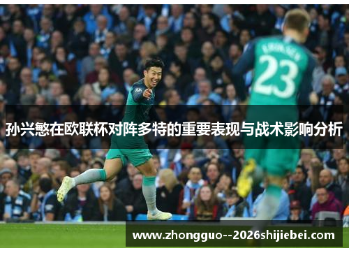 孙兴慜在欧联杯对阵多特的重要表现与战术影响分析