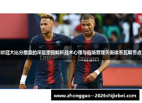 欧冠大比分崩盘的深层原因解析战术心理与临场管理失衡体系瓦解节点