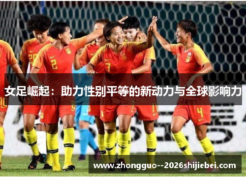 女足崛起：助力性别平等的新动力与全球影响力