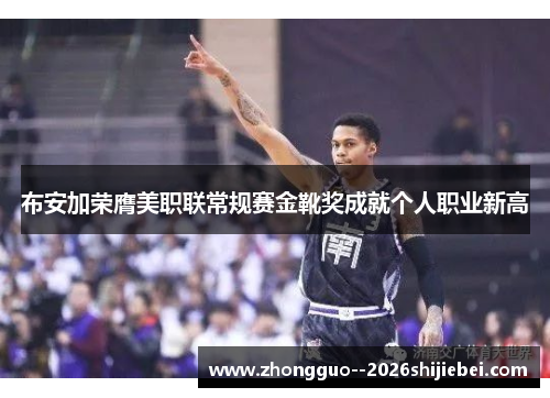 布安加荣膺美职联常规赛金靴奖成就个人职业新高