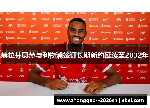 赫拉芬贝赫与利物浦签订长期新约延续至2032年