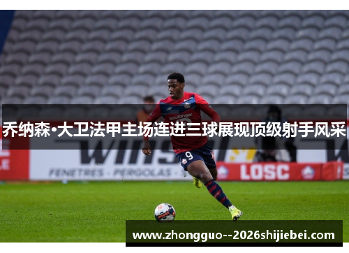 乔纳森·大卫法甲主场连进三球展现顶级射手风采