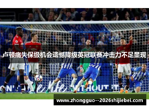 卢顿痛失保级机会遗憾降级英冠联赛冲击力不足显现