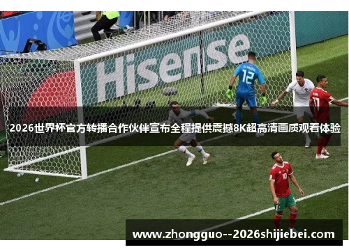 2026世界杯官方转播合作伙伴宣布全程提供震撼8K超高清画质观看体验 2026世界杯官方转播合作伙伴宣布全程提供震撼8K超高清画质观看体验