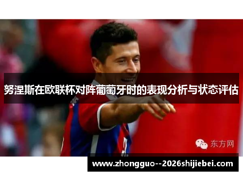 努涅斯在欧联杯对阵葡萄牙时的表现分析与状态评估